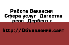 Работа Вакансии - Сфера услуг. Дагестан респ.,Дербент г.